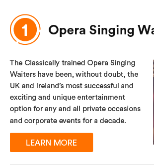 Opera Waiters - The Classically trained Opera Singing Waiters have been, without doubt, the UK and Ireland’s most successful and exciting and unique entertainment option for any and all private occasions and corporate events for a decade.