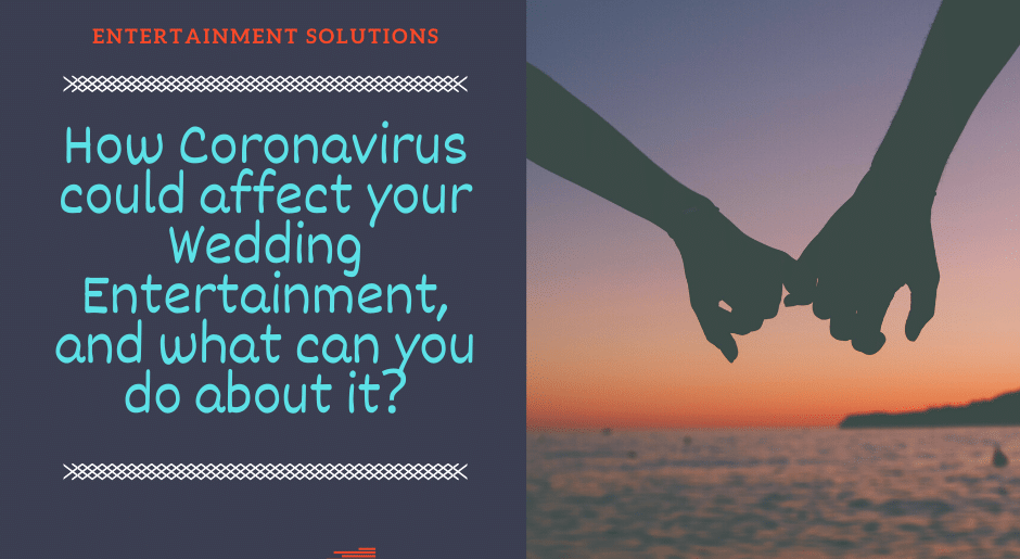 How Coronavirus Could Affect Your Wedding Entertainment, and what can you do about it?